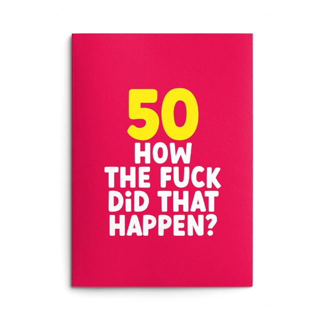 Rude 50th Birthday Card text reads "50 how the fuck did that happen?"