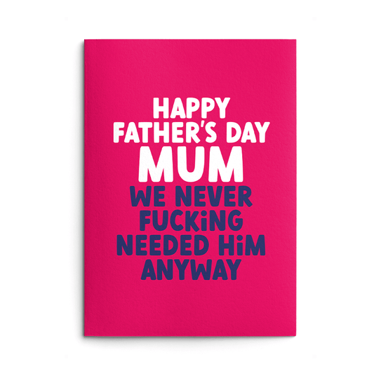 Mum Never needed him Rude Father's Day Card