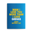 Mam Mother's Day Card text reads "Mam I love you more than I love Greggs Happy Mother's Day"