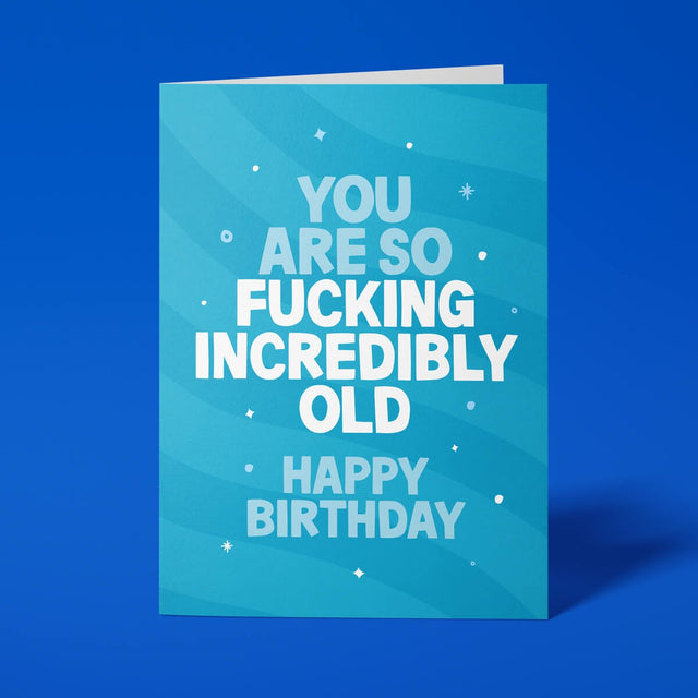 Blue rude birthday card with 'You are so fucking incredibly old' message in bold lettering