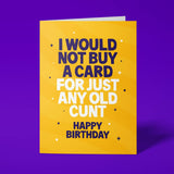 Yellow rude birthday card with 'I Would Not Buy A Card For Just Any Old Cunt' message in blue and white lettering