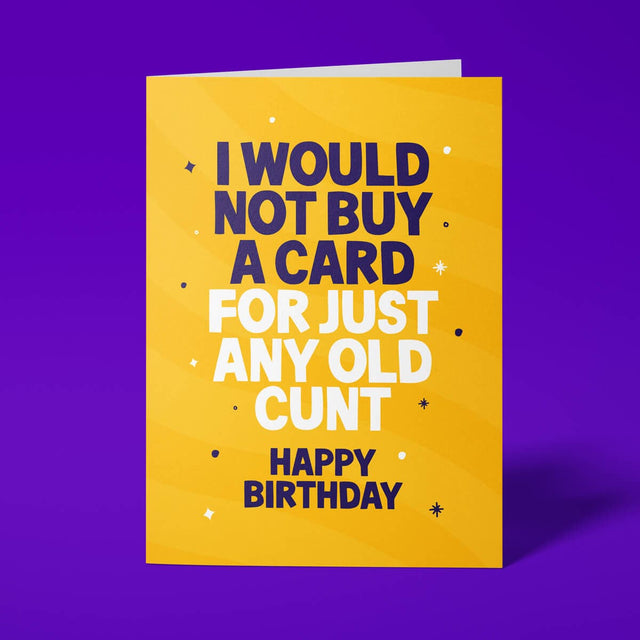 Yellow rude birthday card with 'I Would Not Buy A Card For Just Any Old Cunt' message in blue and white lettering