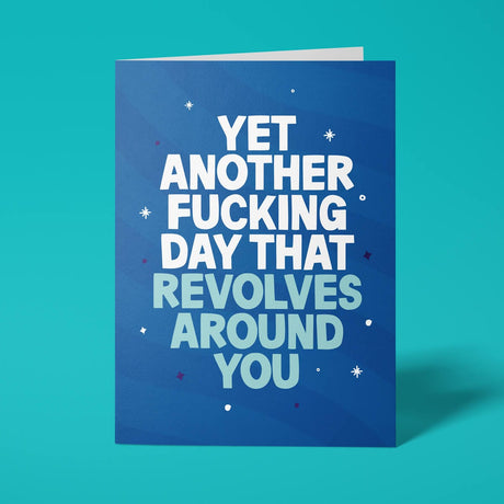 Blue rude birthday card featuring 'Yet another fucking day that revolves around you' message in bold lettering