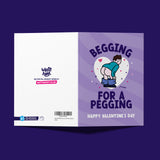 Rude Valentine's Day Card - Begging for a Pegging