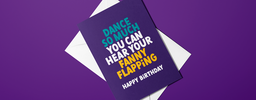 Image shows a rude birthday card. Text reads "Dance so much you can hear your fanny flapping. Happy Birthday"