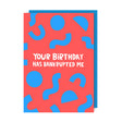 Birthday Card text reads "Your birthday has bankrupted me"